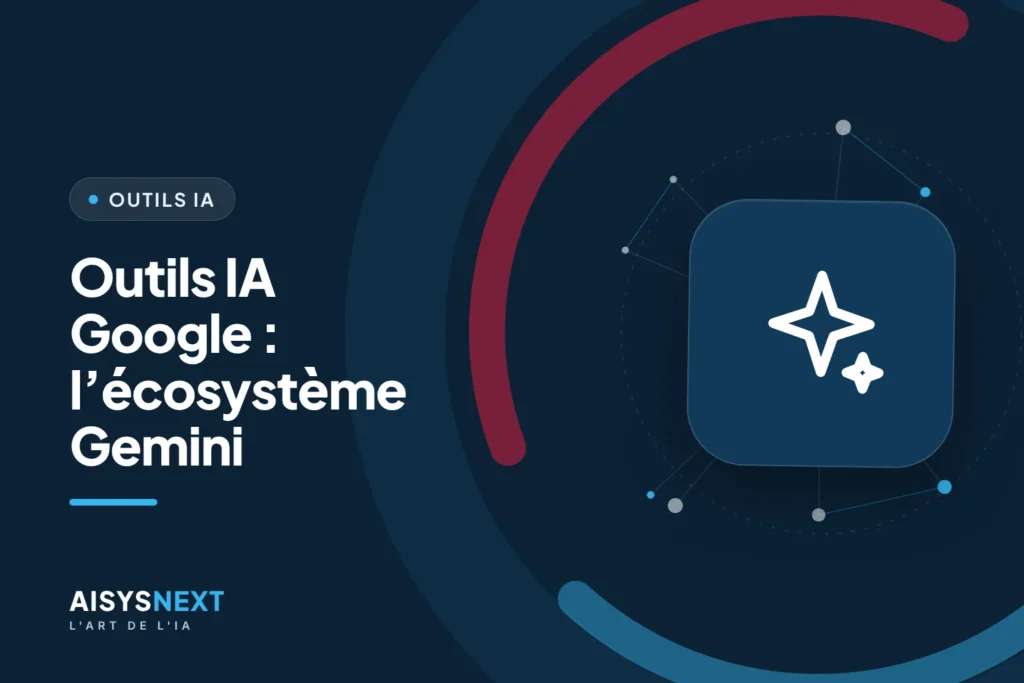 Outils IA Google : l’écosystème Gemini pour la productivité, le développement et la création digitale